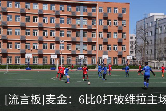 [流言板]麦金：6比0打破维拉主场不胜，也让新援找到了信心